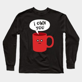 I Own You - Funny Coffee Addict Mug Long Sleeve T-Shirt